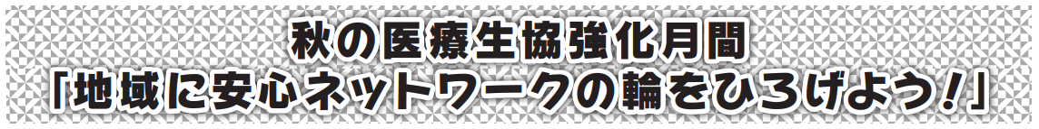 秋の医療生協強化月間
「地域に安心ネットワークの輪をひろげよう！」